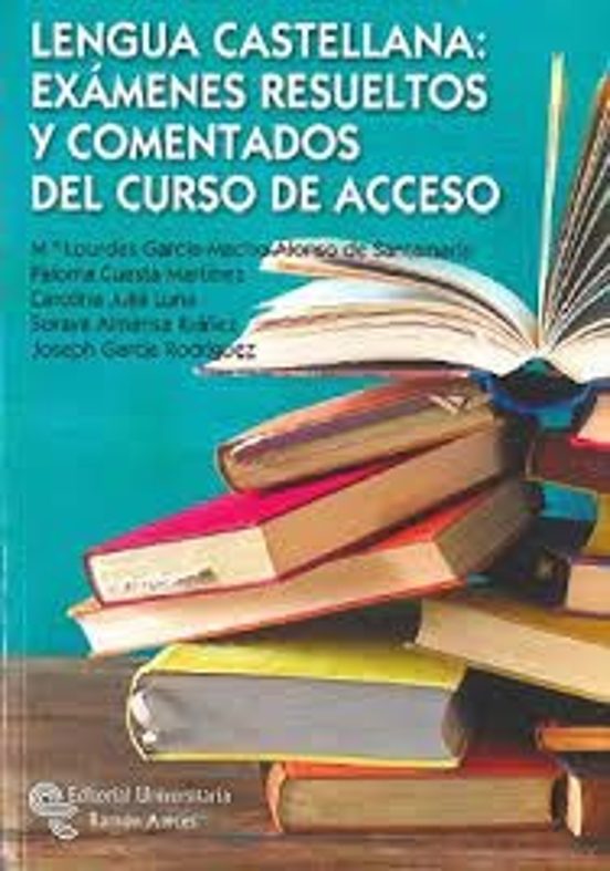 Lengua Castellana. Exámenes Resueltos Y Comentados Del Curso De Acceso