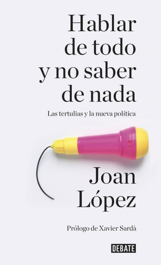 Hablar De Todo Y No Saber De Nada: Las Tertulias Y La Nueva Politica