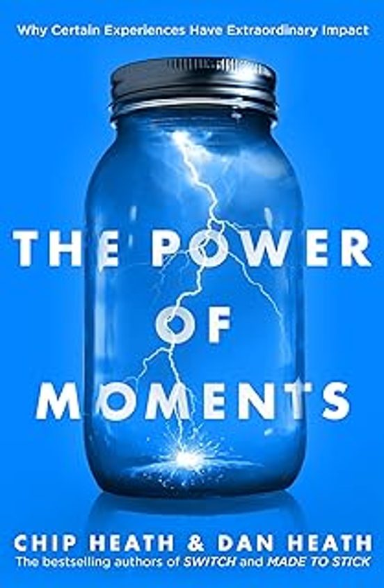 The Power Of Moments: Why Certain Experiences Have Extraordinary Impac