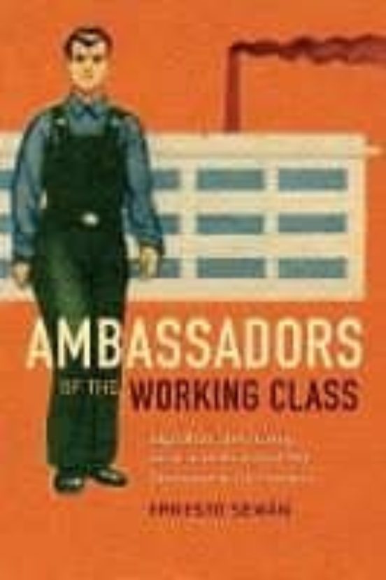 Ambassadors Of The Working Class: Argentina S International Labor Acti