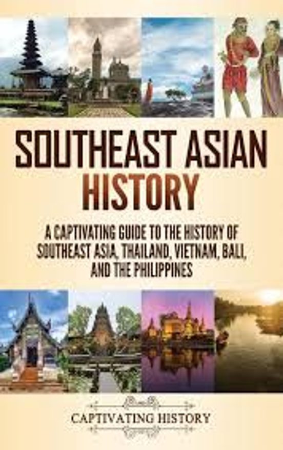 Southeast Asian History: A Captivating Guide To The History Of Southea