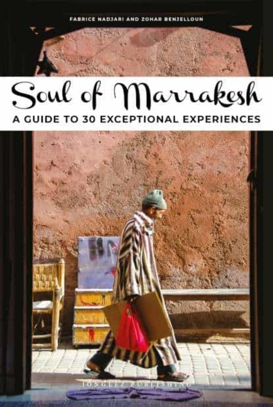 Soul Of Marrakesh : A Guide To 30 Exceptional Experiences