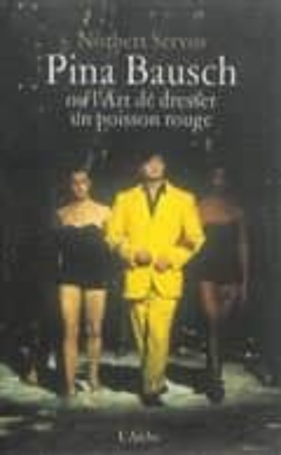 Pina Bausch Ou L Art De Dresser Un Poisson Rouge