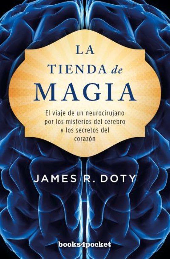 La Tienda De Magia: El Viaje De Un Neurocirujano Por Los Misterios Del Cerebro Y Los Secretos Del Corazón
