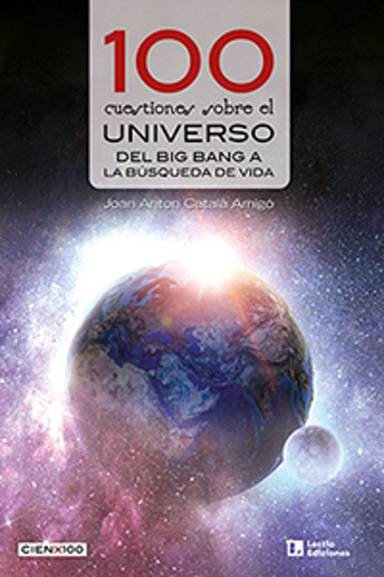 100 Cuestiones Sobre El Universo: Del Big Bang A La Busqueda De Vida