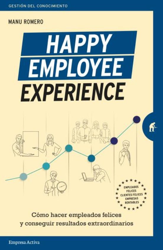 Happy Employee Experience. Como Hacer Empleados Felices Y Conseguir Re