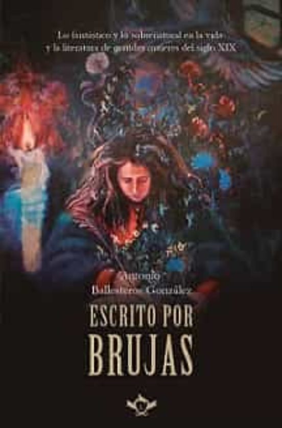 Escrito Por Brujas. Lo Fantastico Y Lo Sobrenatural En La Vida Y La Li
