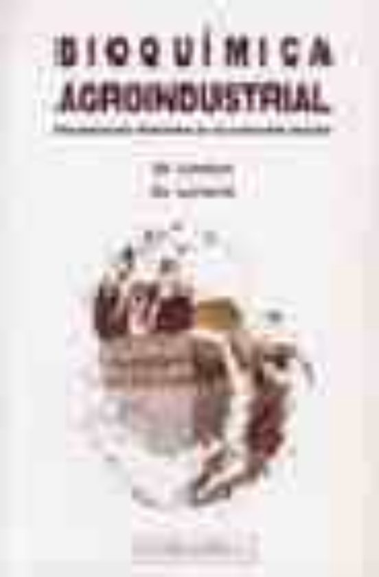 Bioquimica Agroindustrial: Revalorizacion Alimentaria De La Produ Ccio