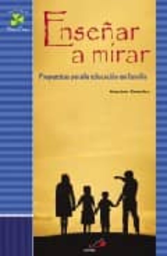 Enseñar A Mirar: Propuestas Para La Educacion En Familia