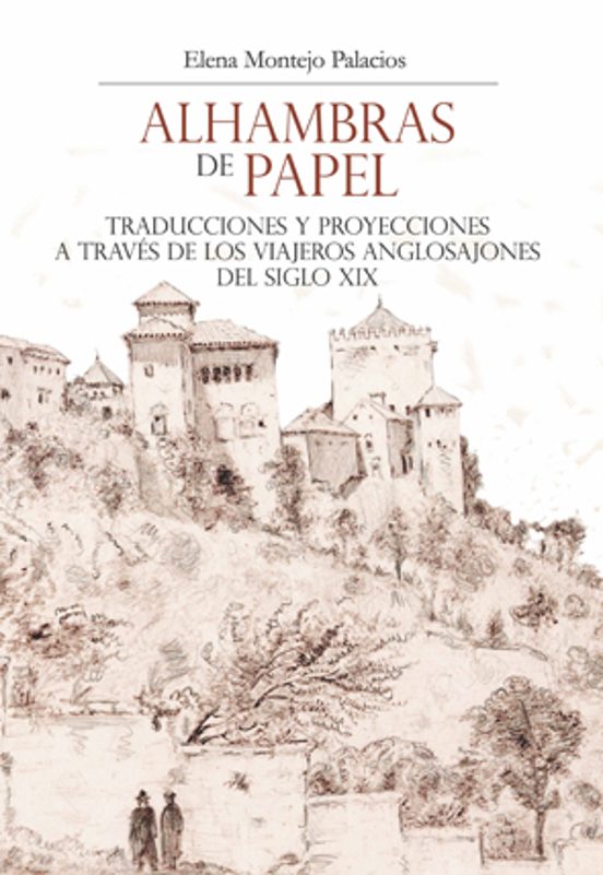 Alhambras De Papel: Traducciones Y Proyecciones A Traves De Los Viajer