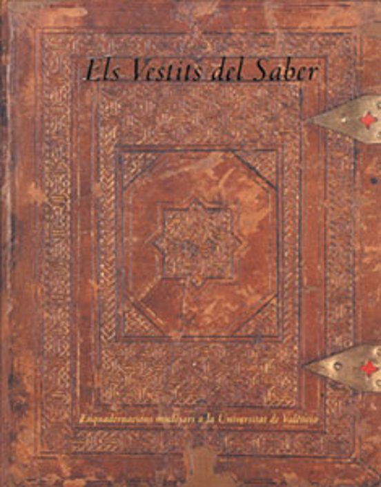 Els Vestits Del Saber: Enquadernacions Mudejars A La Universitat De Va