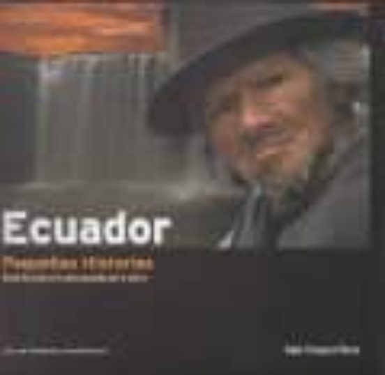 Ecuador Pequeñas Historias: Desde La Costa A La Selva Pasando Po R La