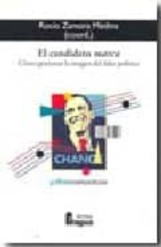 El Candidato Marca: Como Gestionar La Imagen Del Lider Politico