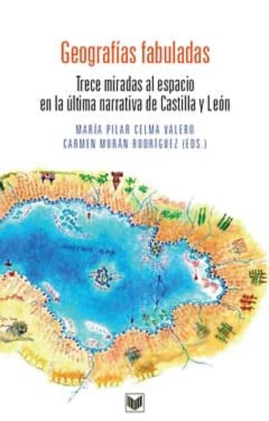 Geografias Fabuladas: Trece Miradas Al Espacio En La Ultima Narra Tiva
