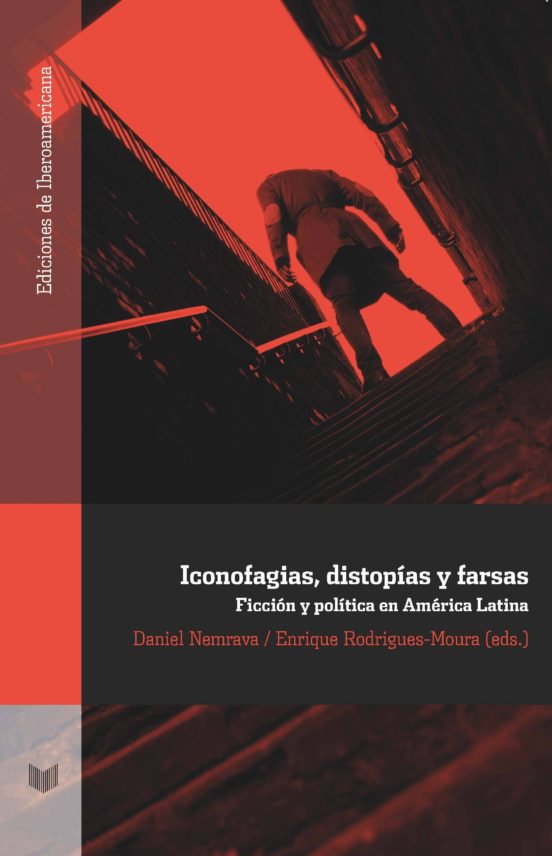 Iconofagias Distopias Y Farsas: Ficcion Y Politica En America Latina