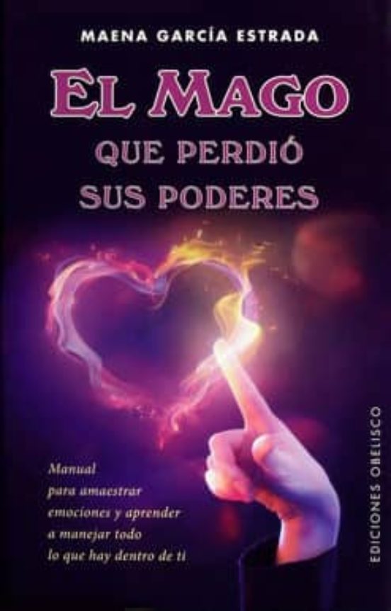 El Mago Que Perdio Sus Poderes: Manual Para Amestrar Emociones Y Apren