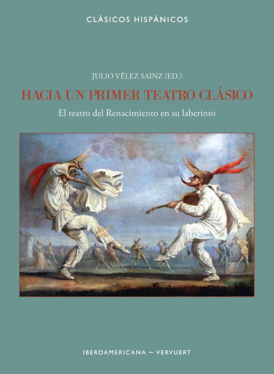 Hacia Un Primer Teatro Clasico: El Teatro Del Renacimiento En Su Laber