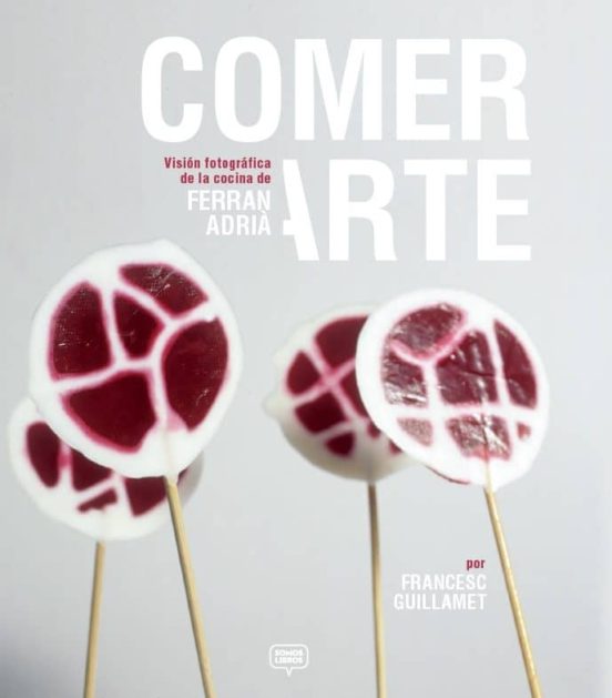 Comer Arte: Una Vision Fotografica De La Comida De Ferran Adria