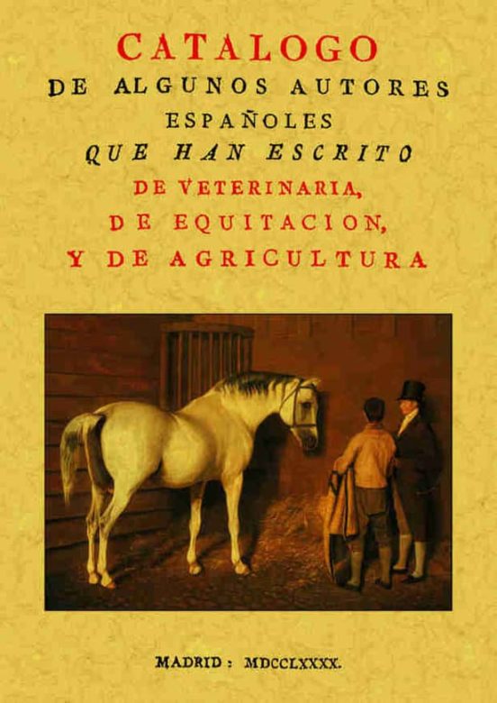 Catalogo De Algunos Autores Españoles Que Han Escrito De Veterina Ria