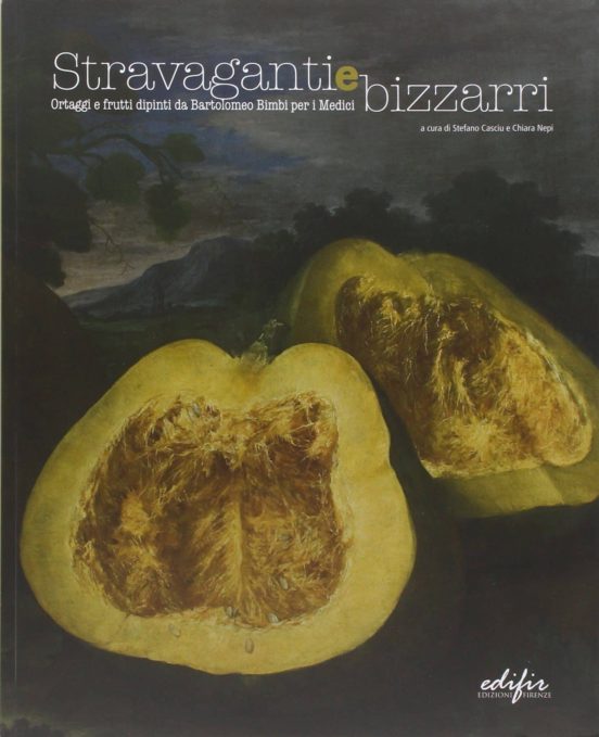 Stravaganti E Bizzarri. Ortaggi E Frutti Dipinti Da Bartolomeo Bimbi P