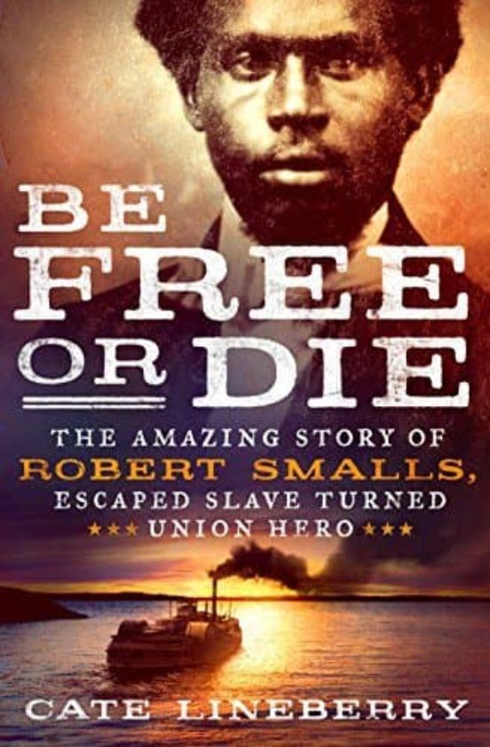 Be Free Or Die: The Amazing Story Of Robert Smalls Escape From Slavery