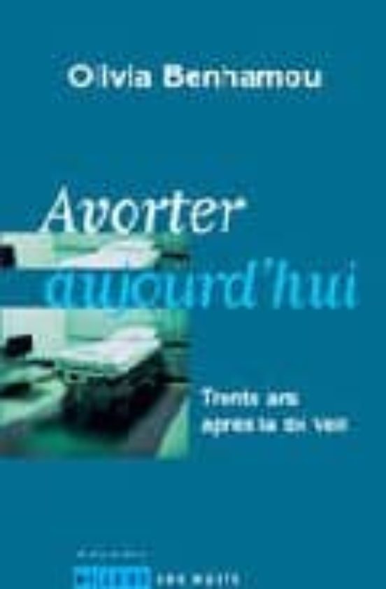 Avorter Aujourd Hui: Trente Ans Apres La Loi Veil