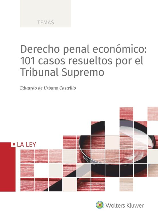 Derecho Penal Económico: 101 Casos Resueltos Por El Tribunal Supremo