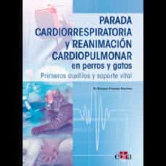 Parada Cardiorrespiratoria Y Reanimación Cardiopulmonar En Perros Y Gatos. Primeros Auxilios Y Soporte Vital
