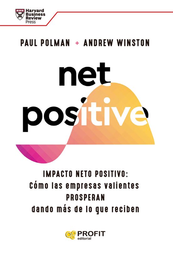 Net Positive: Impacto Neto Positivo: Cómo Las Empresas Valientes Prosperan Dando Más De Lo Que Reciben