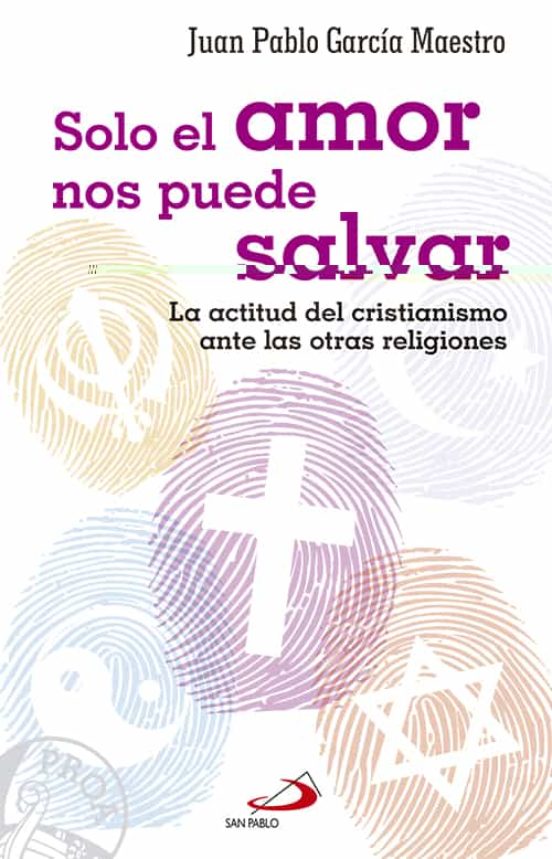 Solo El Amor Nos Puede Salvar: La Actitud Del Cristianismo Ante Las Ot