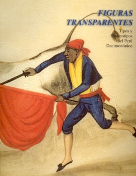 Figuras Transparentes: Tipos Y Estereotipos Del Peru Decimononico