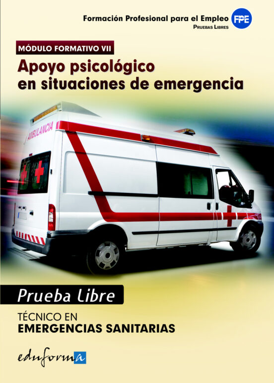 Pruebas Libres Para La Obtención Del Título De Técnico De Emergencias Sanitarias: Apoyo Psicológico En Situaciones De Emergencia. Ciclo Formativo De Grado Medio: Emergencias Sanitarias