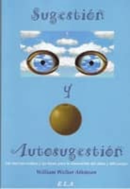 Sugestion Y Autosugestion: Las Fuerzas Ocultas Y Las Bases Para L A Re