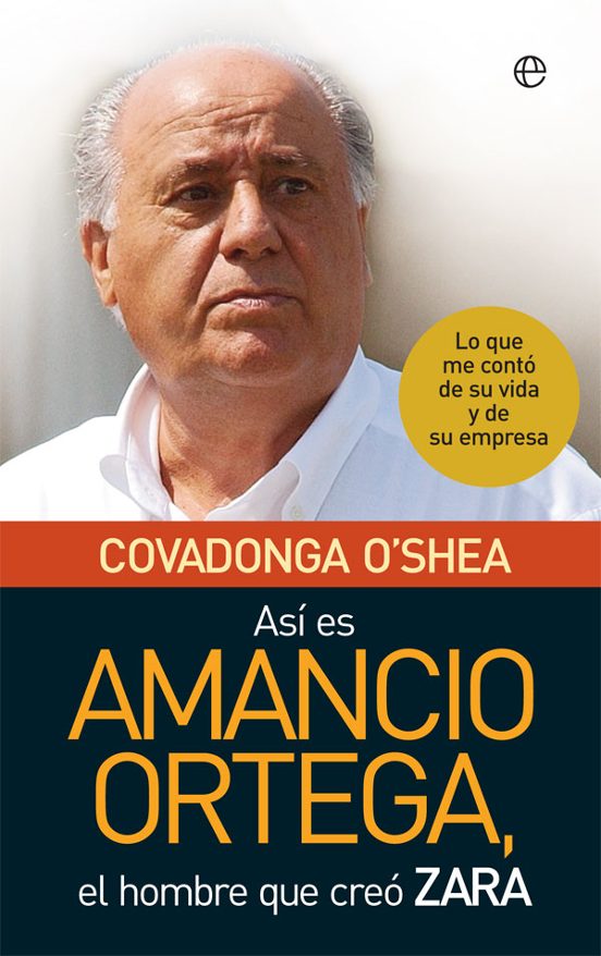 Así Es Amancio Ortega. Lo Que Me Contó De Su Vida Y De Su Empresa