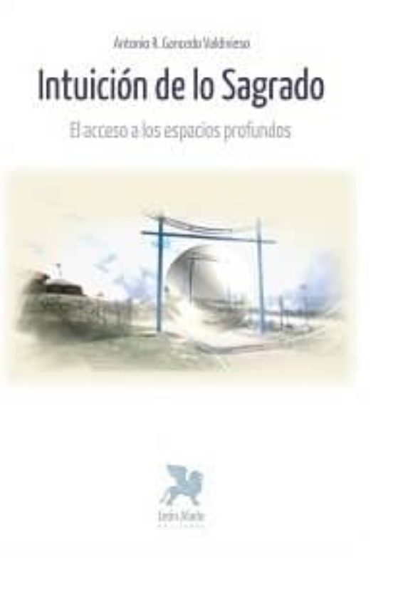 Intuicion De Los Sagrado: El Acceso A Los Espacios Profundos