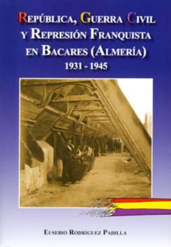 Republica Guerra Civil Y Represion Franquista En Bacares