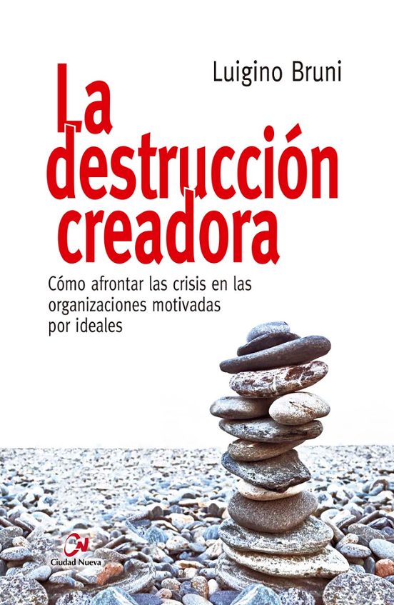 La Destrucción Creadora. Cómo Afrontar Las Crisis En Las Organizaciones Motivadas Por Ideales