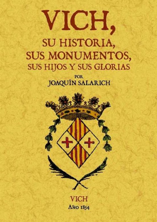 Vich: Su Historia Sus Monumentos Sus Hijos Y Sus Glorias