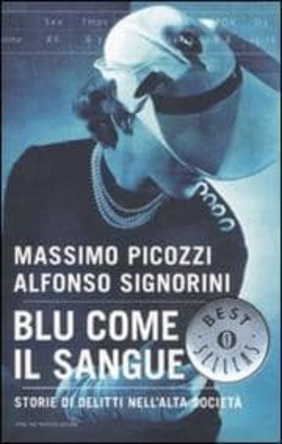 Blu Come Il Sangue. Storie Di Delitti Nell Alta Societa