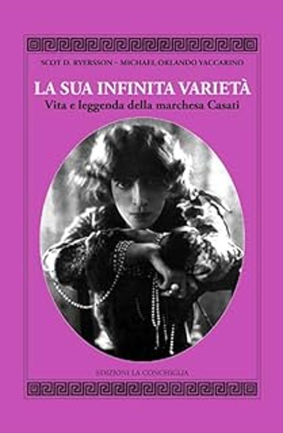La Sua Infinita Varietà. Vita e Leggenda Della Marchesa Casati