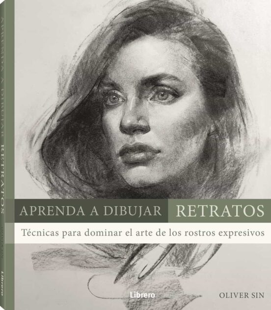 Aprenda A Dibujar Retratos: Tecnicas Para Dominar El Arte De Los Rostr