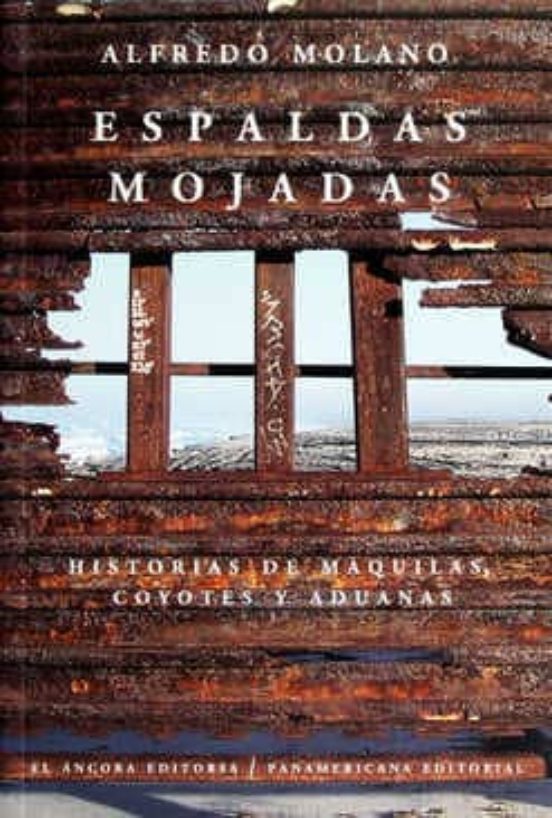 Espaldas Mojadas. Historias De Maquilas Coyotes Y Aduanas