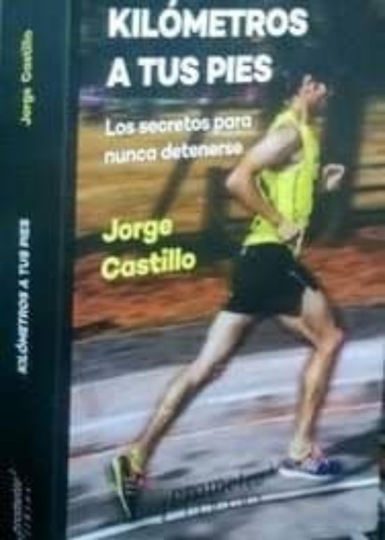Kilometros A Tus Pies: Los Secretos Para Nunca Detenerse