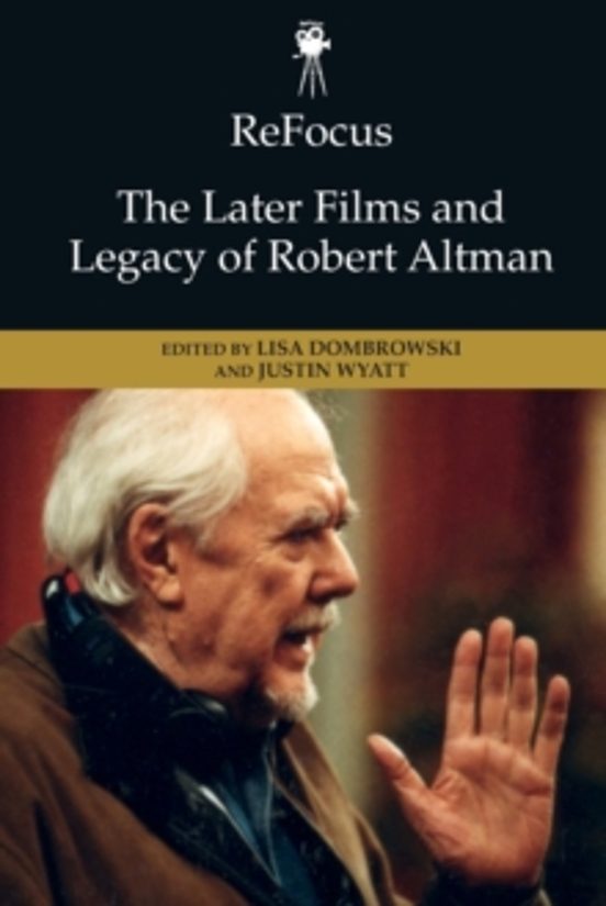 Refocus: The Later Films And Legacy Of Robert Altman