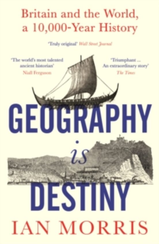 Geography Is Destiny : Britain And The World A 10000 Year Histo Ry