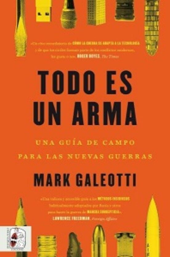 Todo Es Un Arma. Una Guia De Campo Para Las Nuevas Guerras