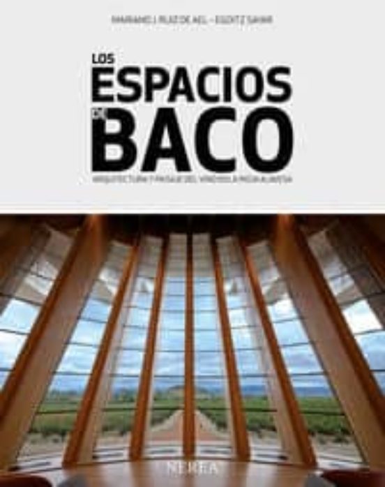 Los Espacios De Baco. Arquitectura Y Paisaje Del Vino En La Rioja