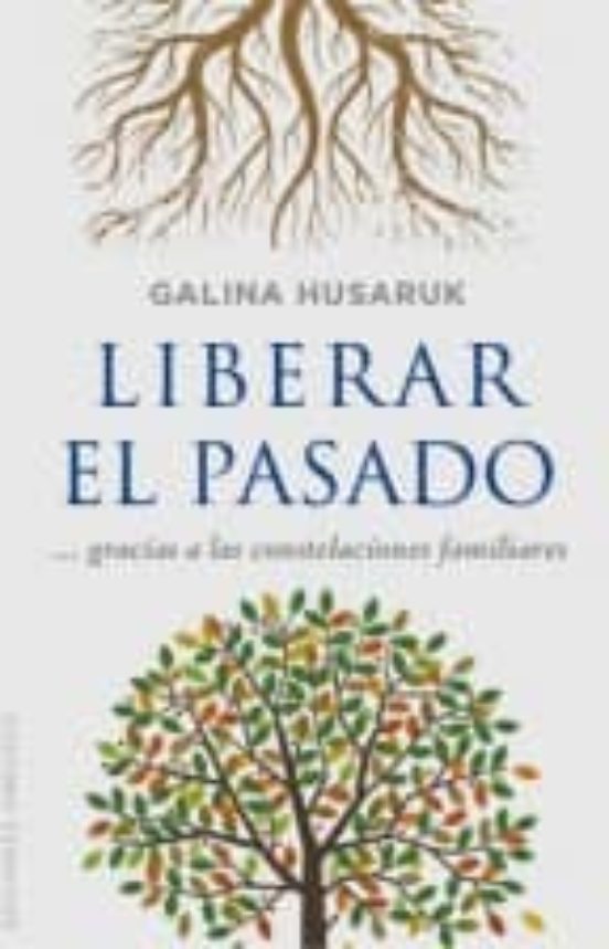 Liberar El Pasado: Gracias A Las Constelaciones Familiares
