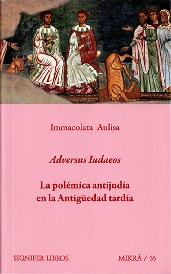 Adversus Iudaeos. La Polémica Antijudía En La Antigüedad Tardía