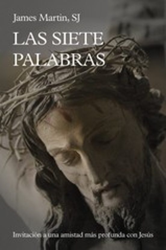 Las Siete Palabras. Invitacion A Una Amistad Mas Profunda Con Jes Ús
